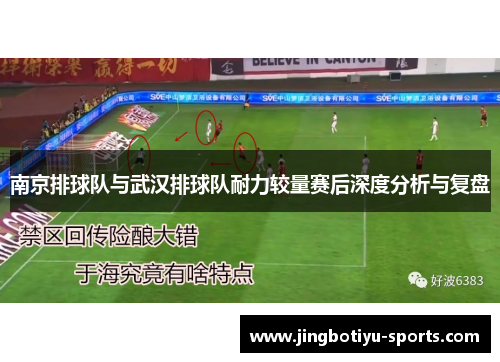 南京排球队与武汉排球队耐力较量赛后深度分析与复盘